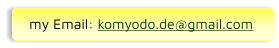 my Email: komyodo.de@gmail.com